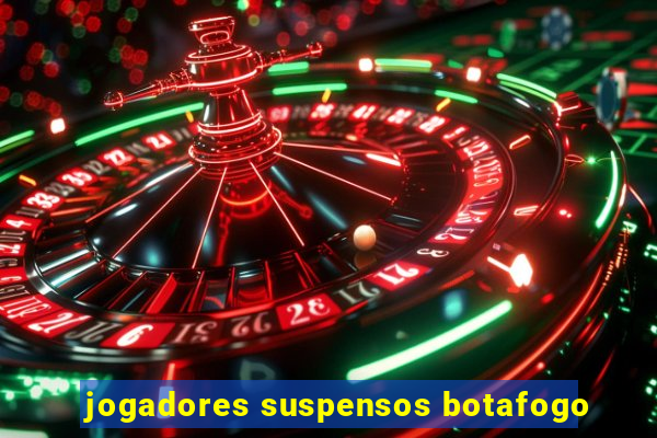 jogadores suspensos botafogo